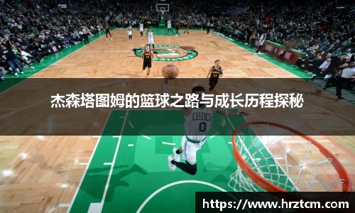 杰森塔图姆的篮球之路与成长历程探秘